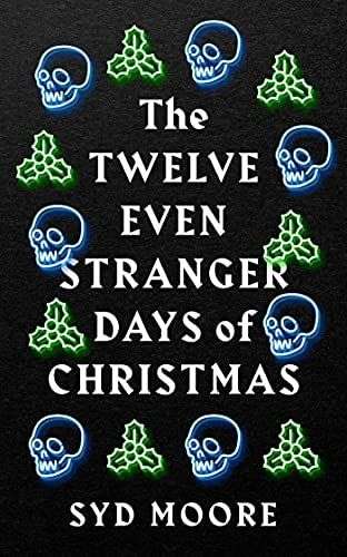 The front cover for The Twelve Even Stranger Days of Christmas by Syd Moore. The cover is blank with the outlines of neon blue skulls and neon green holly leaves in an alternative pattern around the edge of the page.